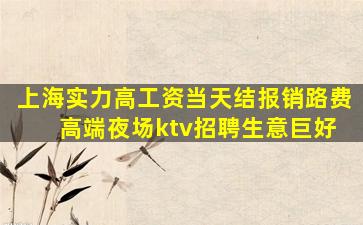 上海实力高工资当天结报销路费 高端夜场ktv招聘生意巨好